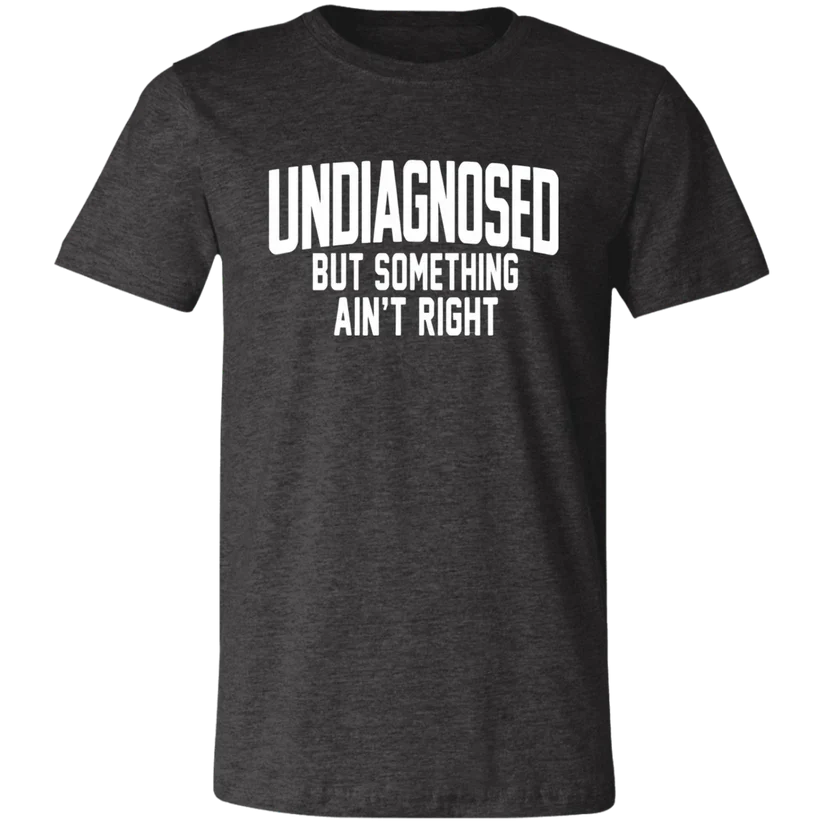 Undiagnosed But Something Ain't Right T-ShirtðŸ¤¯ðŸ“£